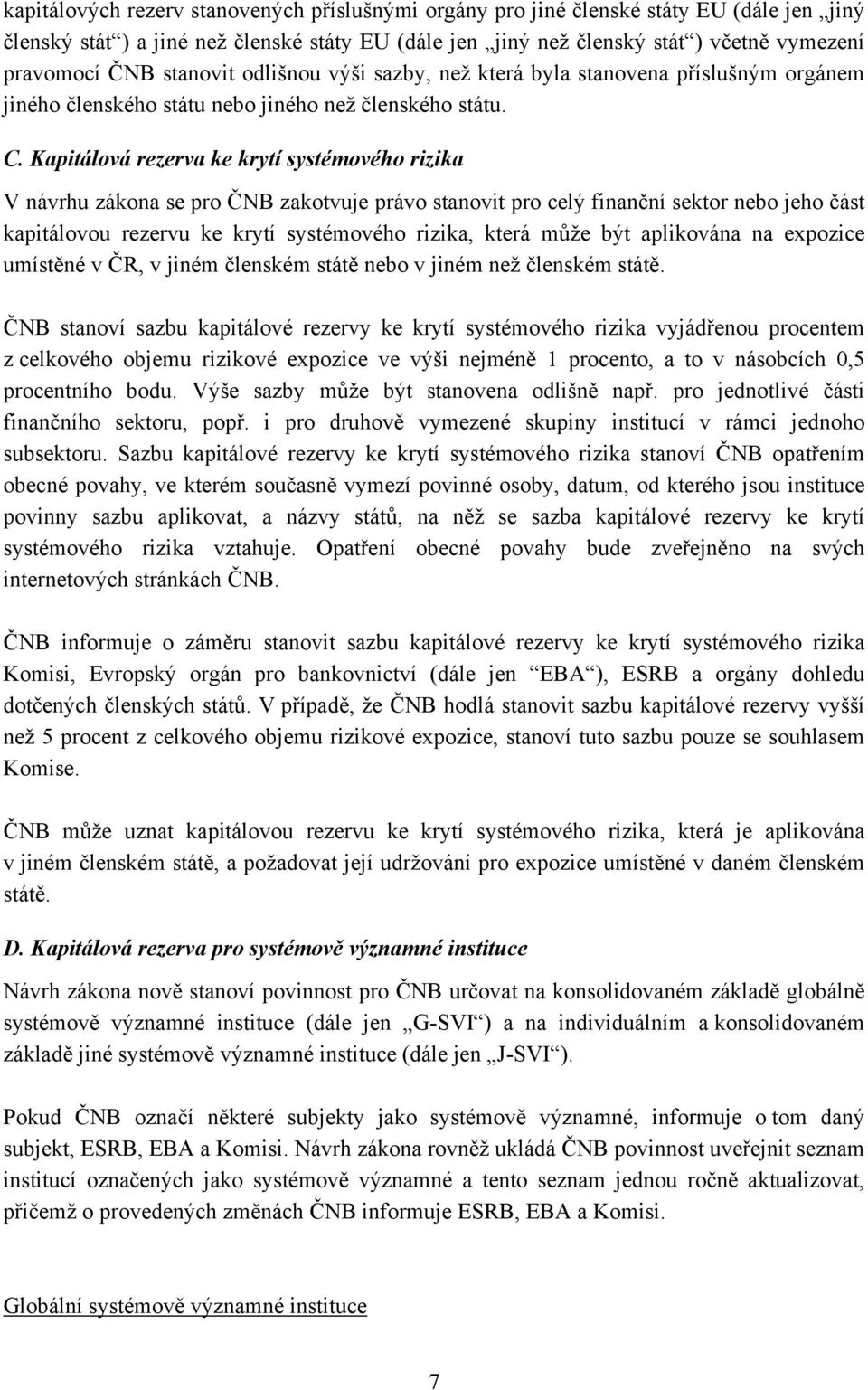 Kapitálová rezerva ke krytí systémového rizika V návrhu zákona se pro ČNB zakotvuje právo stanovit pro celý finanční sektor nebo jeho část kapitálovou rezervu ke krytí systémového rizika, která může