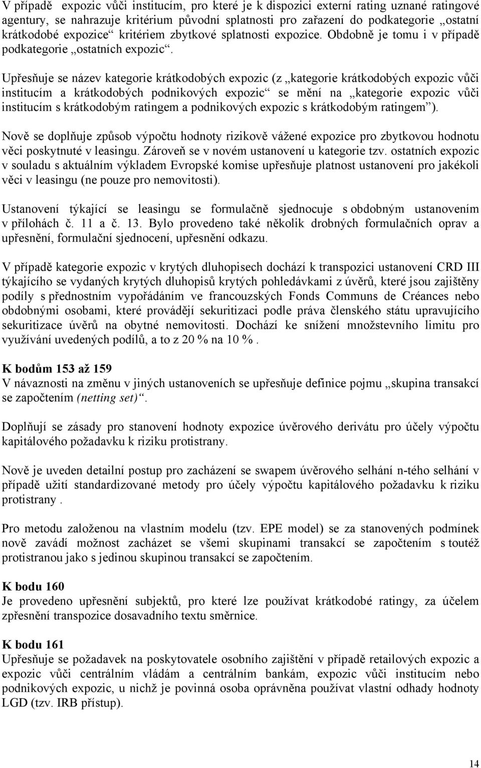 Upřesňuje se název kategorie krátkodobých expozic (z kategorie krátkodobých expozic vůči institucím a krátkodobých podnikových expozic se mění na kategorie expozic vůči institucím s krátkodobým