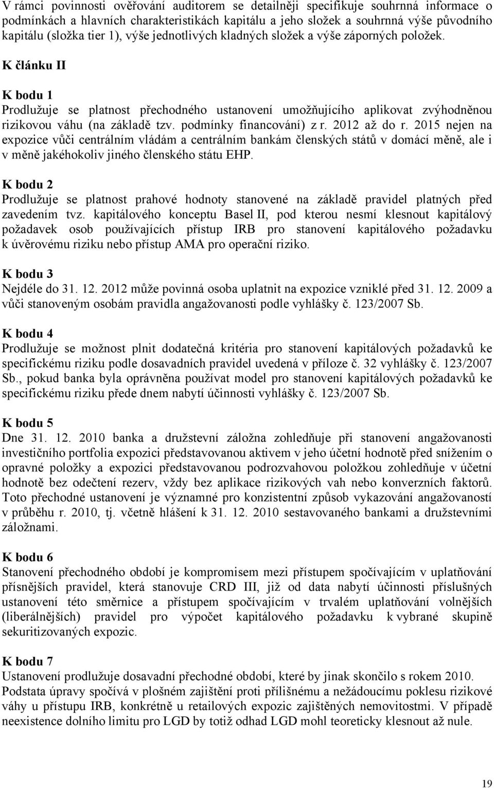 podmínky financování) z r. 2012 až do r. 2015 nejen na expozice vůči centrálním vládám a centrálním bankám členských států v domácí měně, ale i v měně jakéhokoliv jiného členského státu EHP.