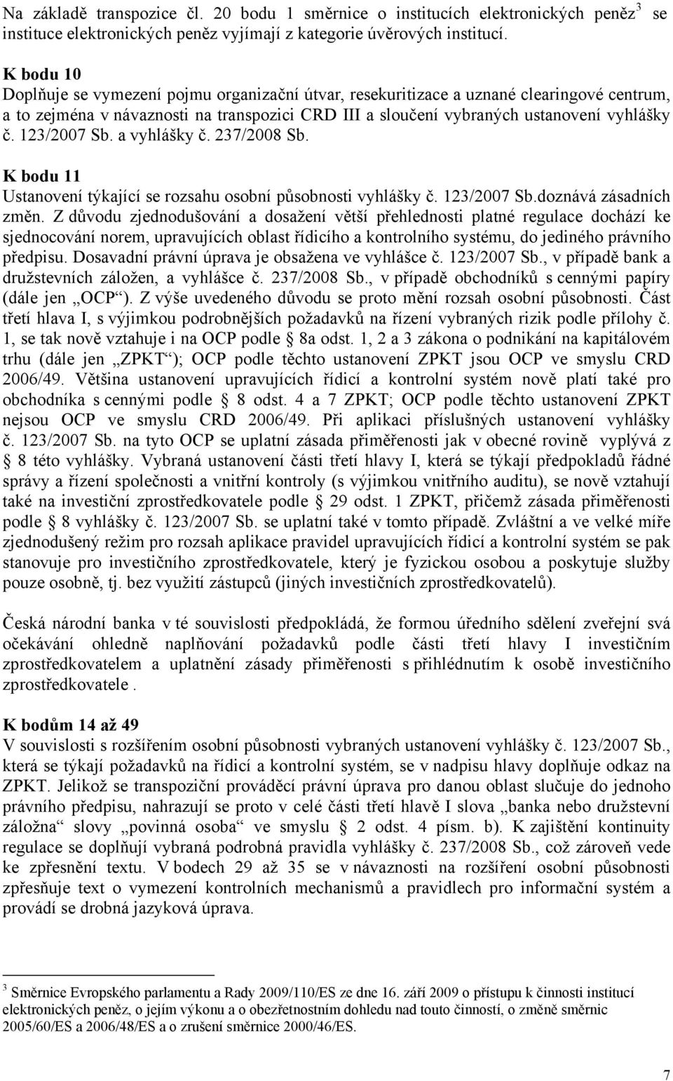 123/2007 Sb. a vyhlášky č. 237/2008 Sb. K bodu 11 Ustanovení týkající se rozsahu osobní působnosti vyhlášky č. 123/2007 Sb.doznává zásadních změn.