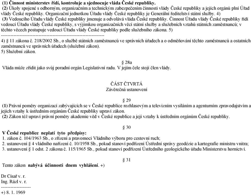 Organizační jednotkou Úřadu vlády České republiky je Generální ředitelství státní služby. 4) (3) Vedoucího Úřadu vlády České republiky jmenuje a odvolává vláda České republiky.