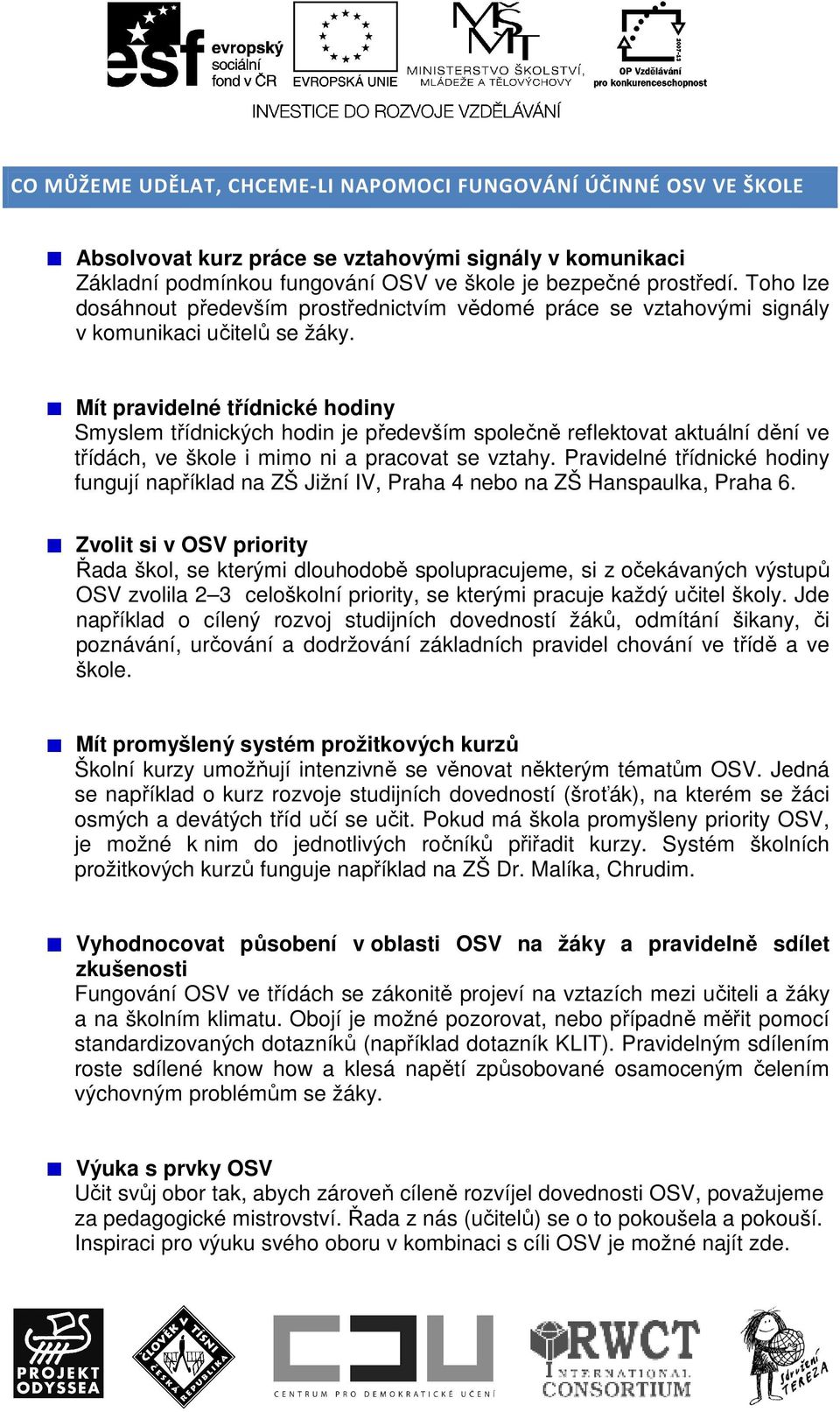 Mít pravidelné třídnické hodiny Smyslem třídnických hodin je především společně reflektovat aktuální dění ve třídách, ve škole i mimo ni a pracovat se vztahy.