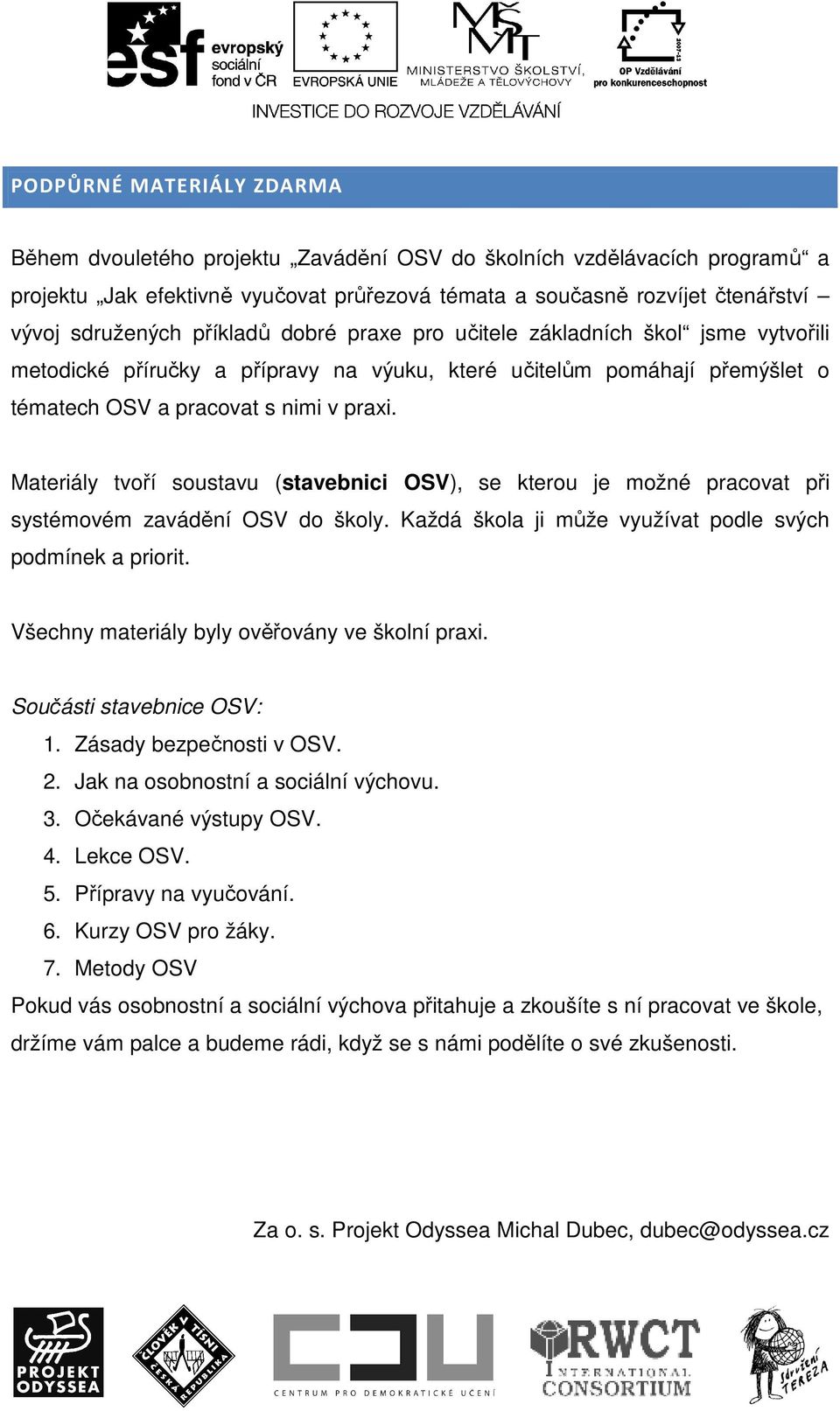 Materiály tvoří soustavu (stavebnici OSV), se kterou je možné pracovat při systémovém zavádění OSV do školy. Každá škola ji může využívat podle svých podmínek a priorit.