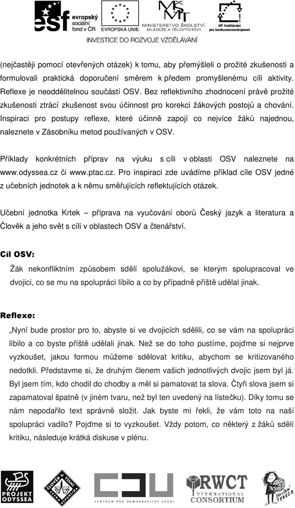 Inspiraci pro postupy reflexe, které účinně zapojí co nejvíce žáků najednou, naleznete v Zásobníku metod používaných v OSV. Příklady konkrétních příprav na výuku s cíli v oblasti OSV naleznete na www.