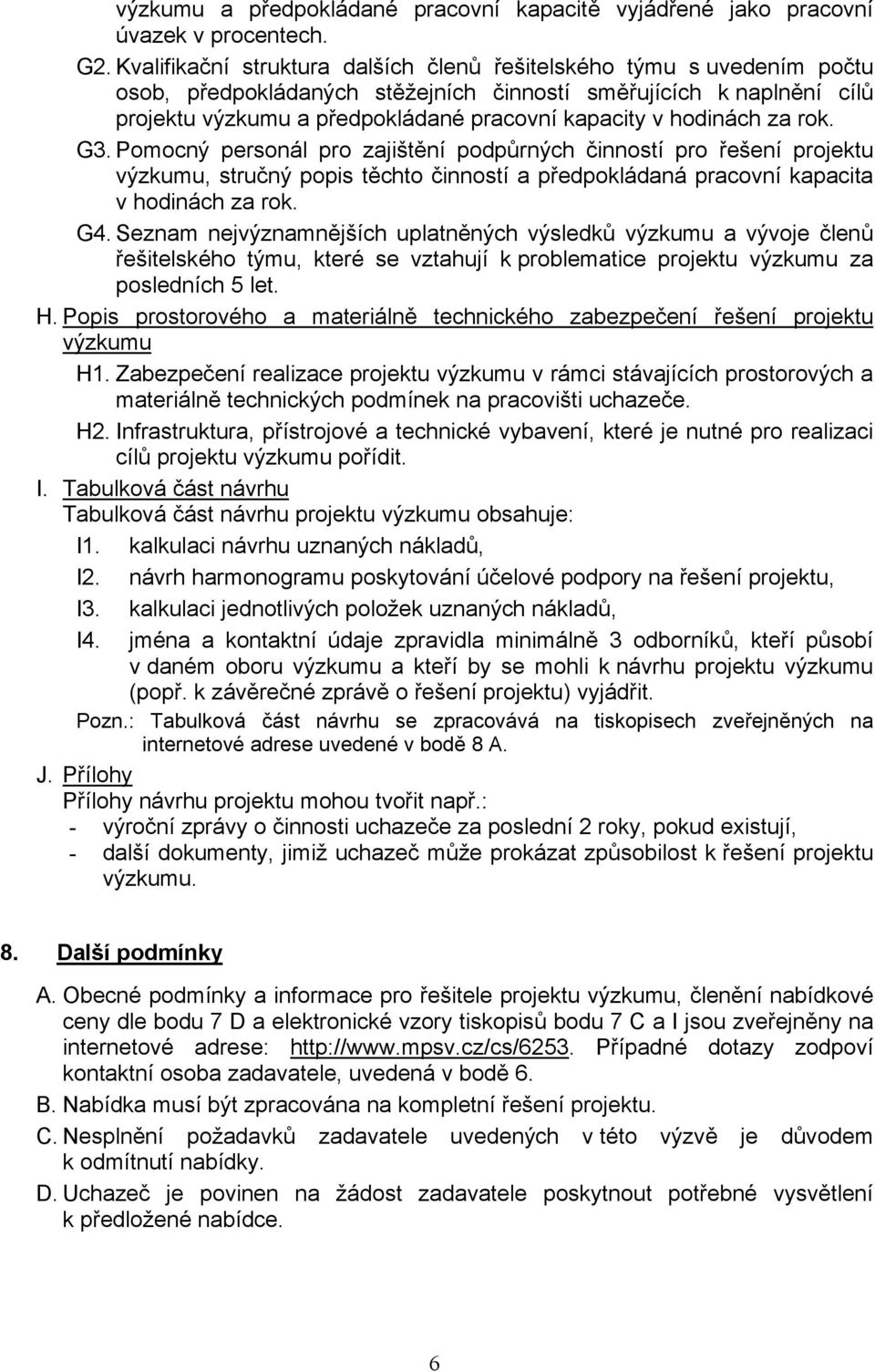 hodinách za rok. G3. Pomocný personál pro zajištění podpůrných činností pro řešení projektu výzkumu, stručný popis těchto činností a předpokládaná pracovní kapacita v hodinách za rok. G4.