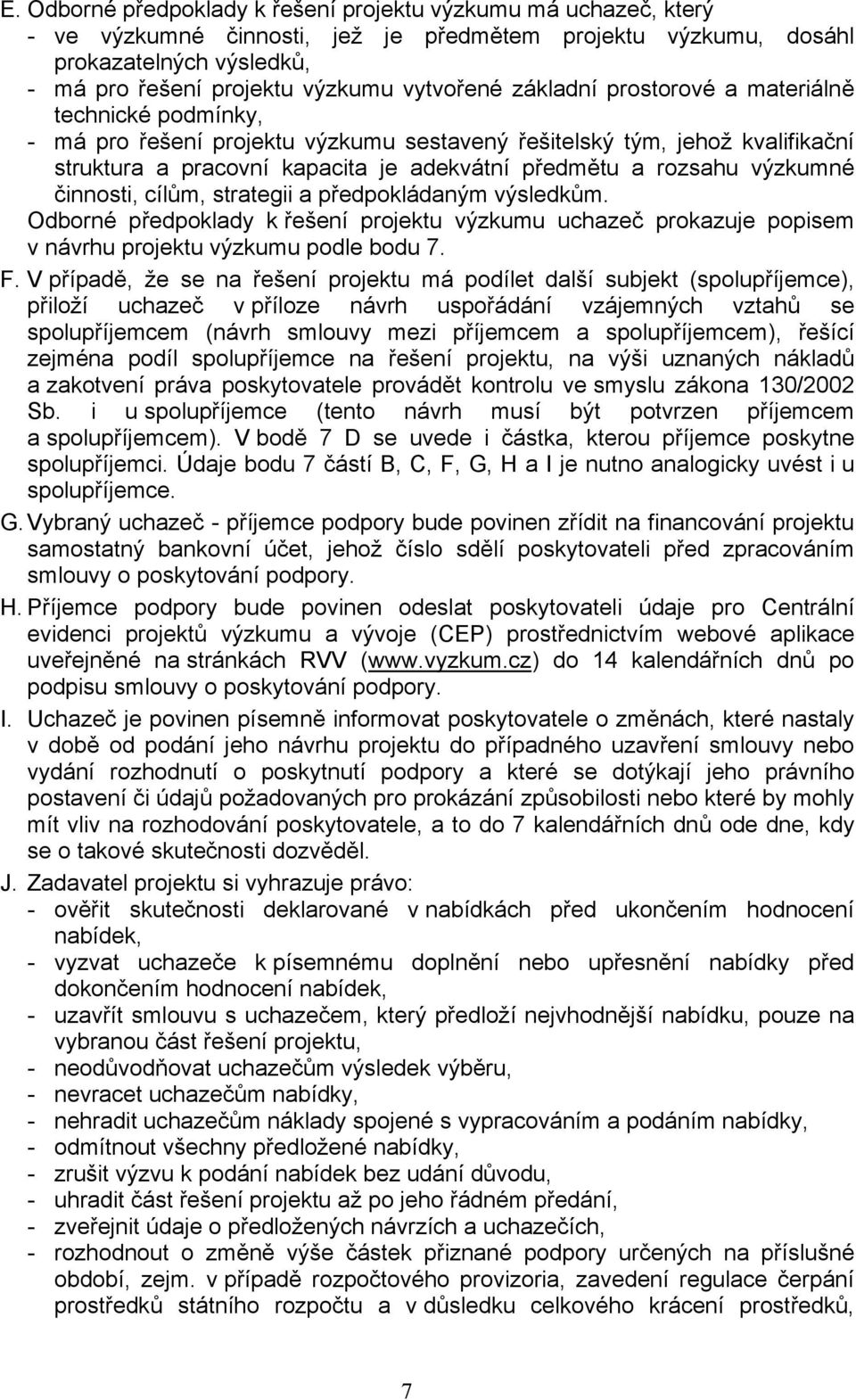 rozsahu výzkumné činnosti, cílům, strategii a předpokládaným výsledkům. Odborné předpoklady k řešení projektu výzkumu uchazeč prokazuje popisem v návrhu projektu výzkumu podle bodu 7. F.