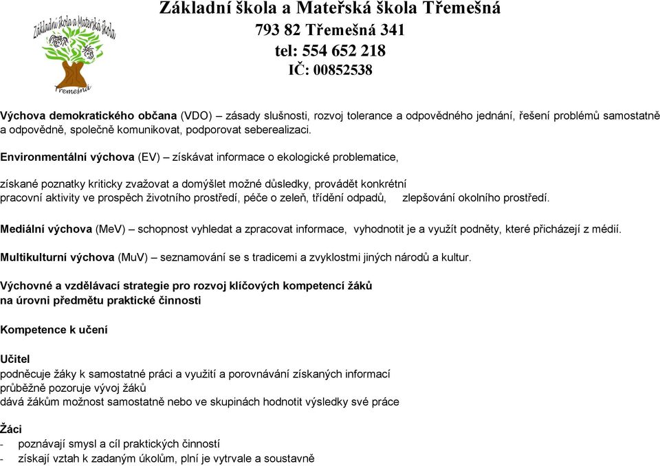 Environmentální výchova (EV) získávat informace o ekologické problematice, získané poznatky kriticky zvažovat a domýšlet možné důsledky, provádět konkrétní pracovní aktivity ve prospěch životního