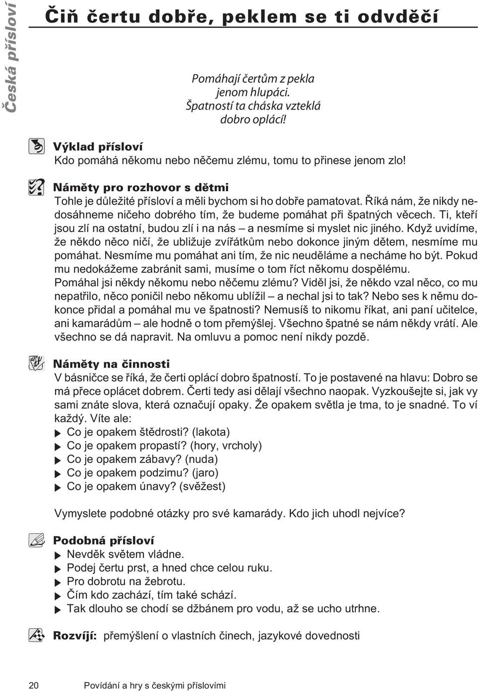 Ti, kteøí jsou zlí na ostatní, budou zlí i na nás a nesmíme si myslet nic jiného. Když uvidíme, že nìkdo nìco nièí, že ubližuje zvíøátkùm nebo dokonce jiným dìtem, nesmíme mu pomáhat.