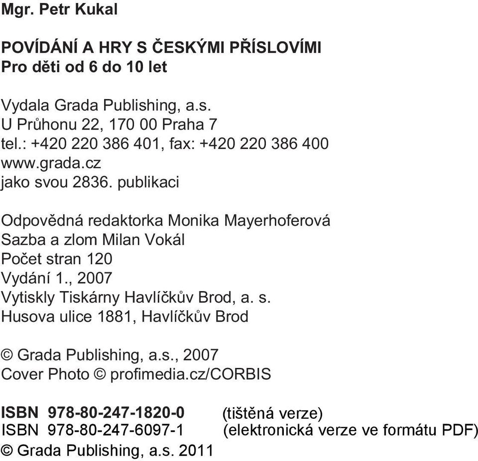 publikaci Odpovìdná redaktorka Monika Mayerhoferová Sazba a zlom Milan Vokál Poèet stran 120 Vydání 1.