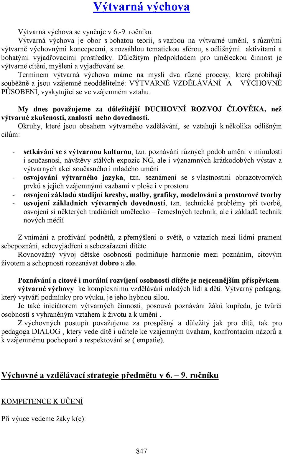 Důležitým předpokladem pro uměleckou činnost je výtvarné cítění, myšlení a vyjadřování se.