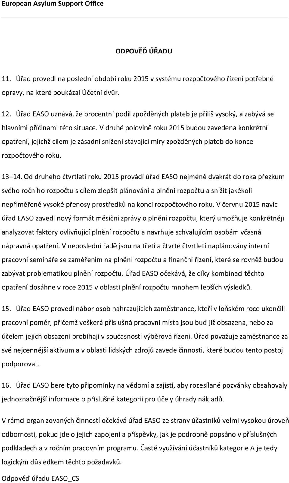 V druhé polovině roku 2015 budou zavedena konkrétní opatření, jejichž cílem je zásadní snížení stávající míry zpožděných plateb do konce rozpočtového roku. 13 14.