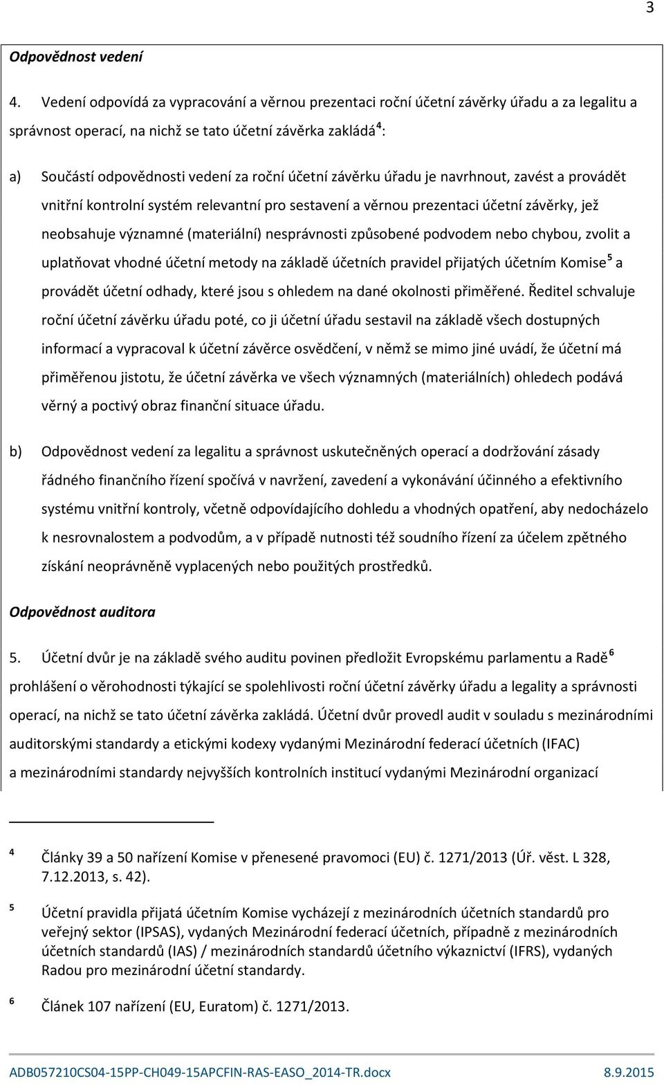 účetní závěrku úřadu je navrhnout, zavést a provádět vnitřní kontrolní systém relevantní pro sestavení a věrnou prezentaci účetní závěrky, jež neobsahuje významné (materiální) nesprávnosti způsobené