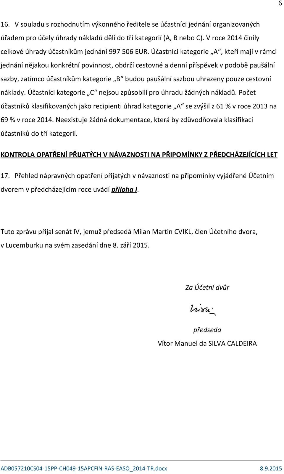 Účastníci kategorie A, kteří mají v rámci jednání nějakou konkrétní povinnost, obdrží cestovné a denní příspěvek v podobě paušální sazby, zatímco účastníkům kategorie B budou paušální sazbou uhrazeny