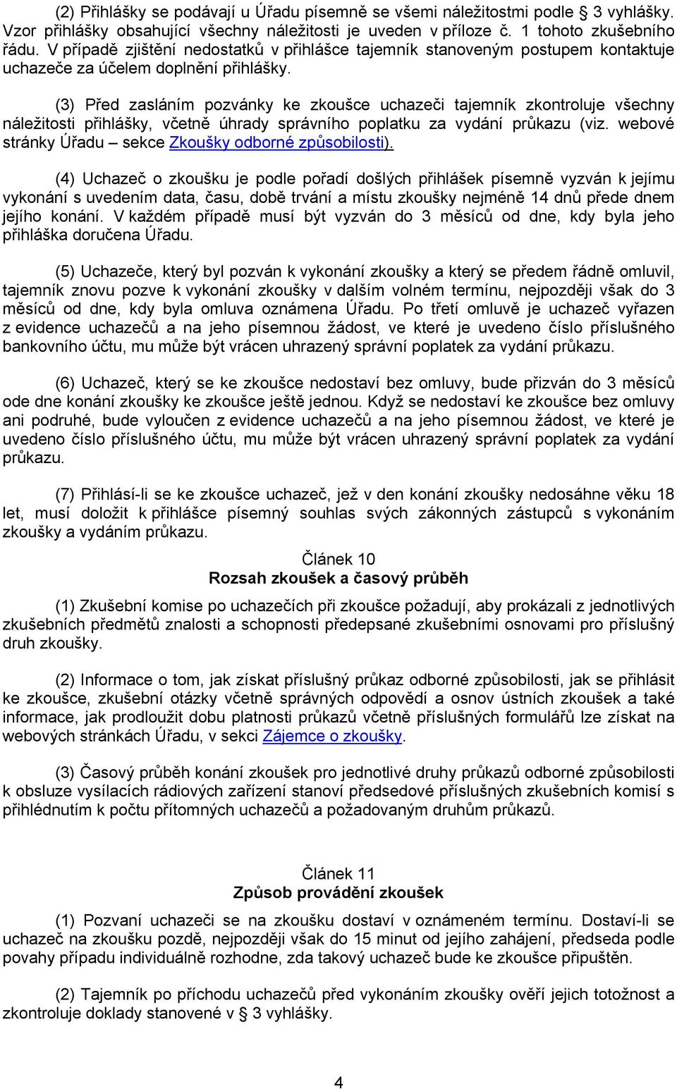 (3) Před zasláním pozvánky ke zkoušce uchazeči tajemník zkontroluje všechny náležitosti přihlášky, včetně úhrady správního poplatku za vydání průkazu (viz.