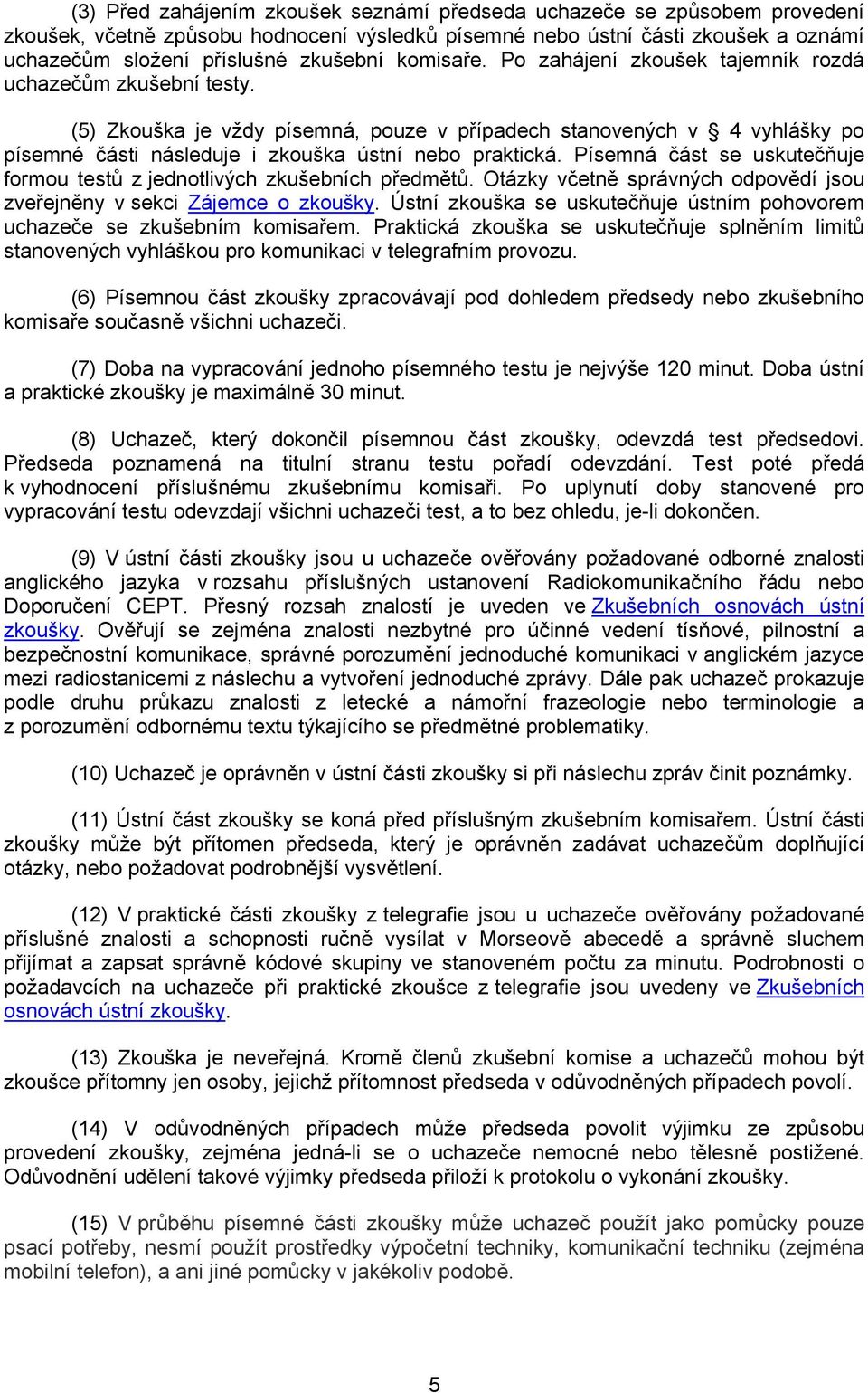 (5) Zkouška je vždy písemná, pouze v případech stanovených v 4 vyhlášky po písemné části následuje i zkouška ústní nebo praktická.