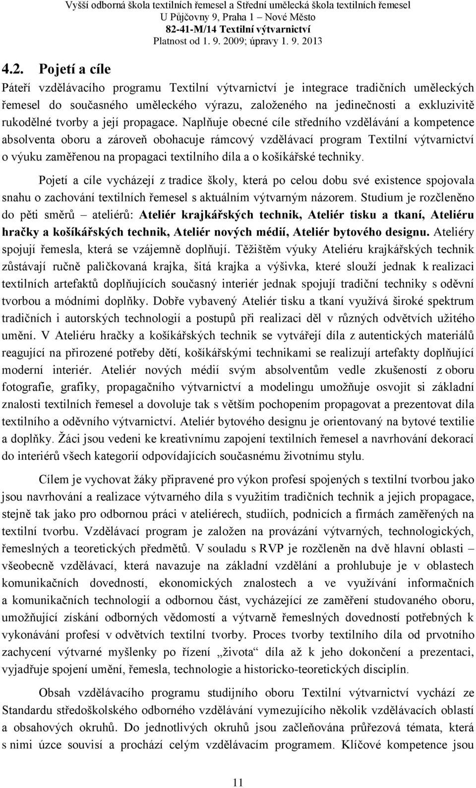 Naplňuje obecné cíle středního vzdělávání a kompetence absolventa oboru a zároveň obohacuje rámcový vzdělávací program Textilní výtvarnictví o výuku zaměřenou na propagaci textilního díla a o