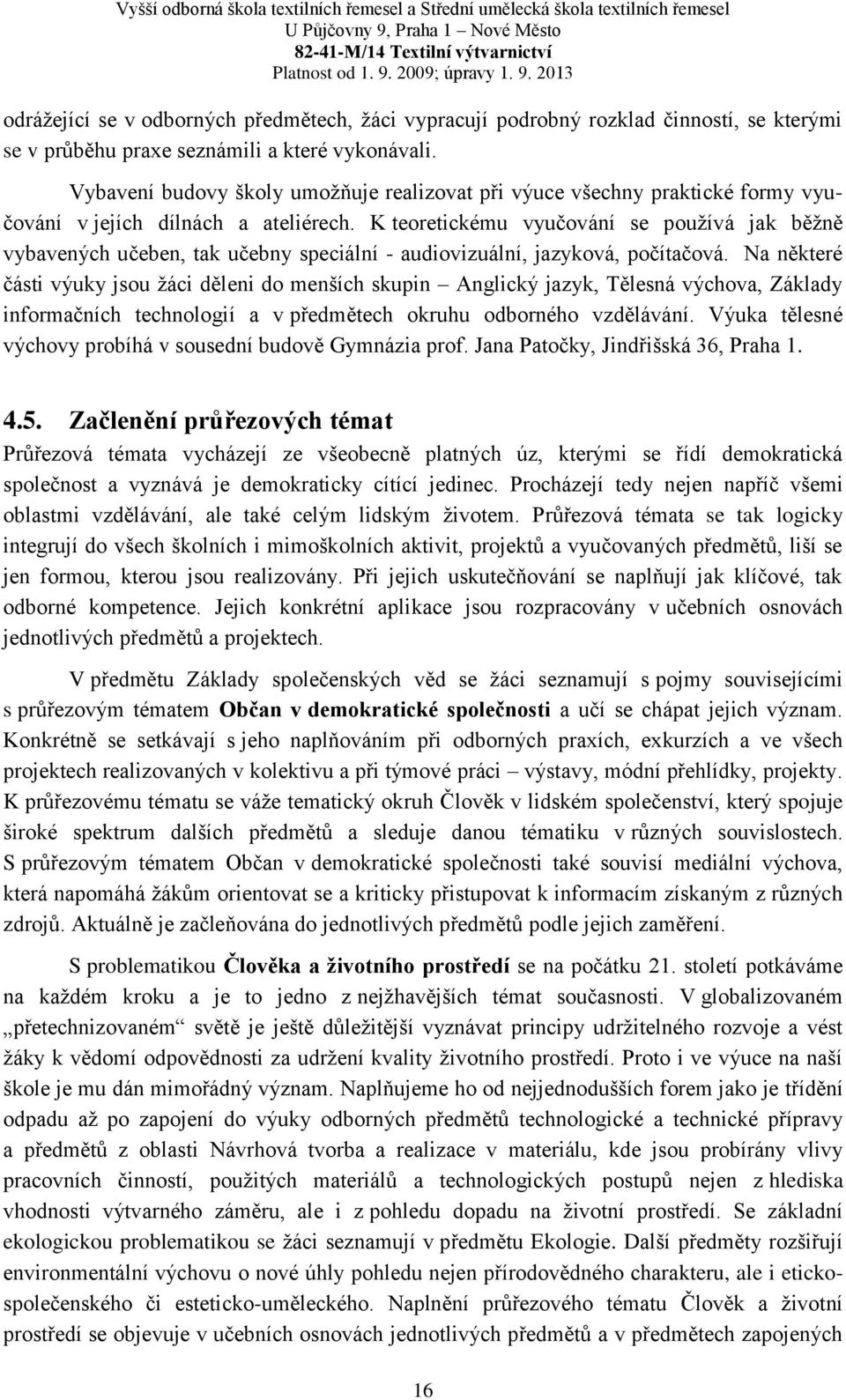 K teoretickému vyučování se používá jak běžně vybavených učeben, tak učebny speciální - audiovizuální, jazyková, počítačová.