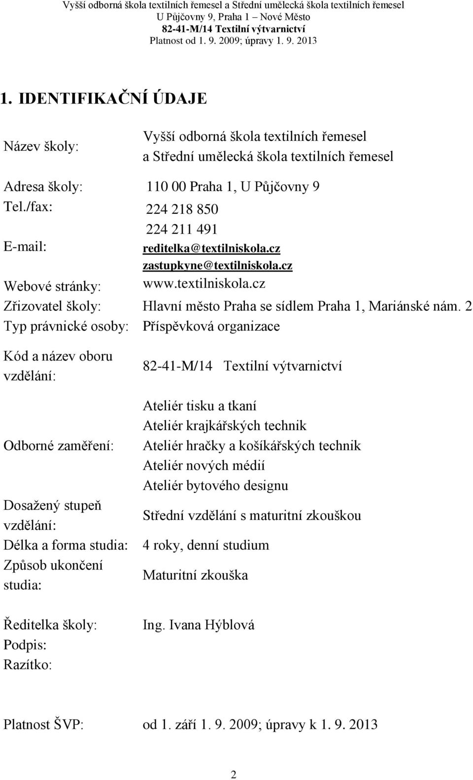 2 Typ právnické osoby: Příspěvková organizace Kód a název oboru vzdělání: Odborné zaměření: Dosažený stupeň vzdělání: Délka a forma studia: Způsob ukončení studia: Ředitelka školy: Podpis: Razítko: