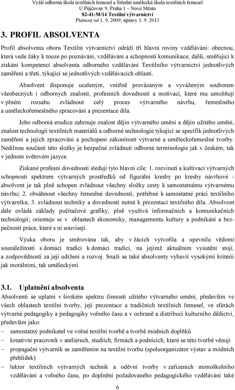 směřující k získání kompetencí absolventa odborného vzdělávání Textilního výtvarnictví jednotlivých zaměření a třetí, týkající se jednotlivých vzdělávacích oblastí.