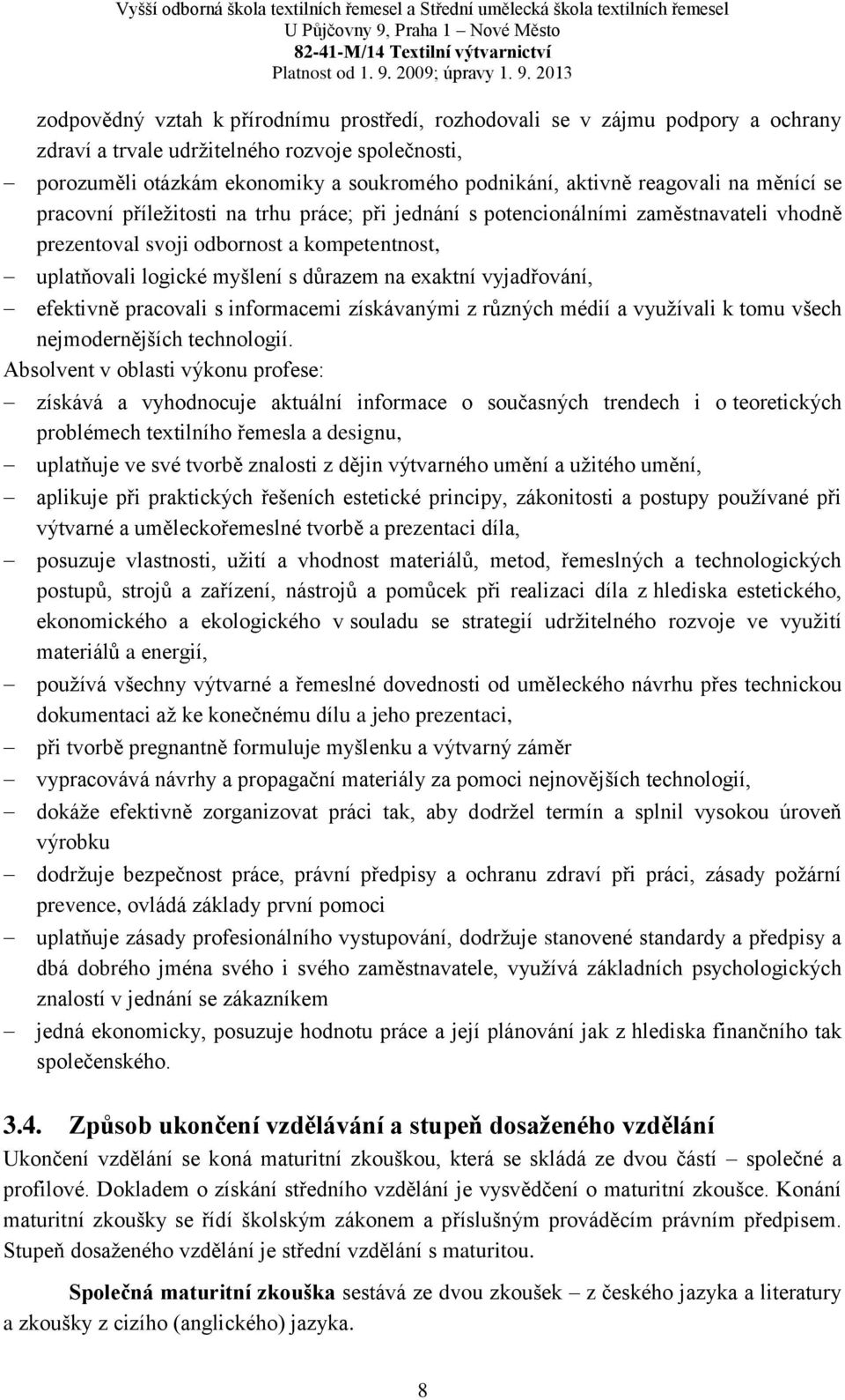 logické myšlení s důrazem na exaktní vyjadřování, efektivně pracovali s informacemi získávanými z různých médií a využívali k tomu všech nejmodernějších technologií.