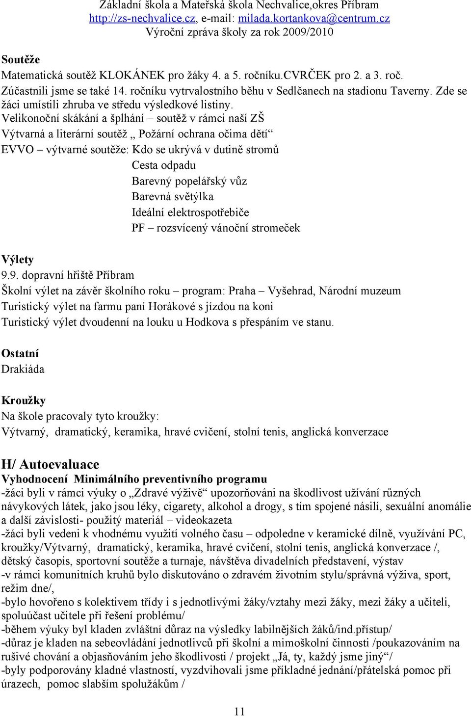 Velikonoční skákání a šplhání soutěž v rámci naší ZŠ Výtvarná a literární soutěž Požární ochrana očima dětí EVVO výtvarné soutěže: Kdo se ukrývá v dutině stromů Cesta odpadu Barevný popelářský vůz