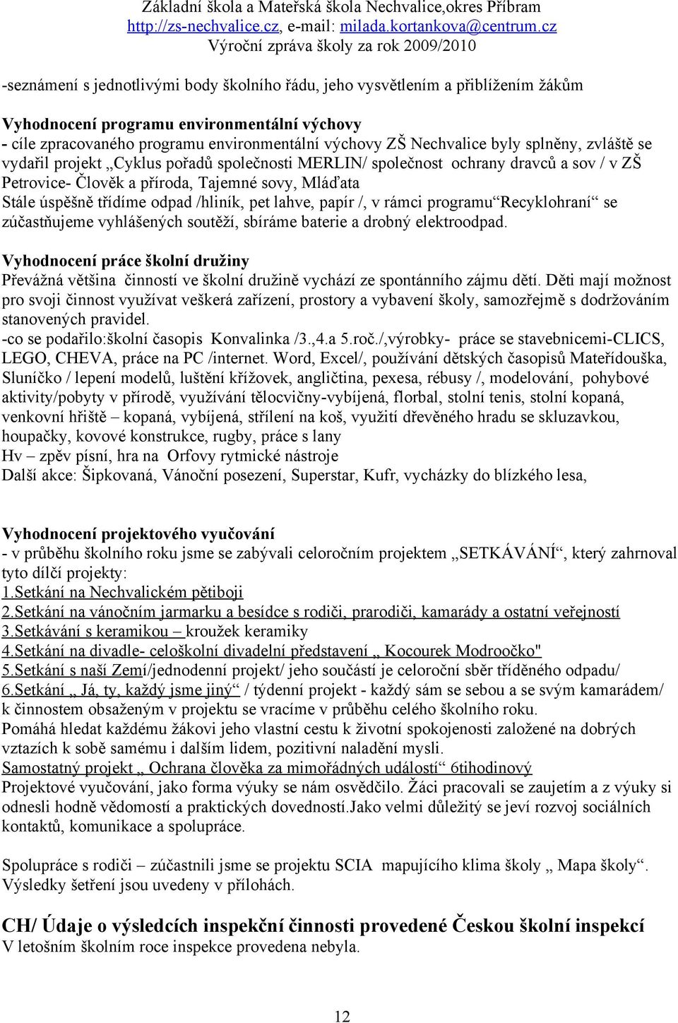 pet lahve, papír /, v rámci programu Recyklohraní se zúčastňujeme vyhlášených soutěží, sbíráme baterie a drobný elektroodpad.