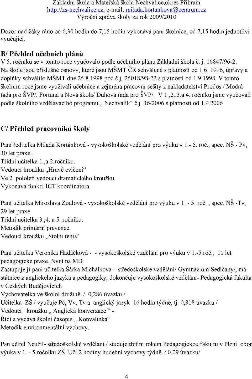 8.1998 pod č.j. 25018/98-22 s platností od 1.9.1998. V tomto školním roce jsme využívali učebnice a zejména pracovní sešity z nakladatelství Prodos / Modrá řada pro ŠVP/, Fortuna a Nová škola/ Duhová řada pro ŠVP/.