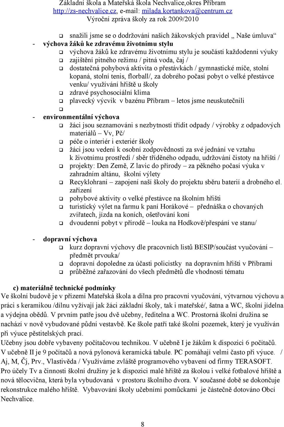 školy zdravé psychosociální klima plavecký výcvik v bazénu Příbram letos jsme neuskutečnili - environmentální výchova žáci jsou seznamováni s nezbytností třídit odpady / výrobky z odpadových