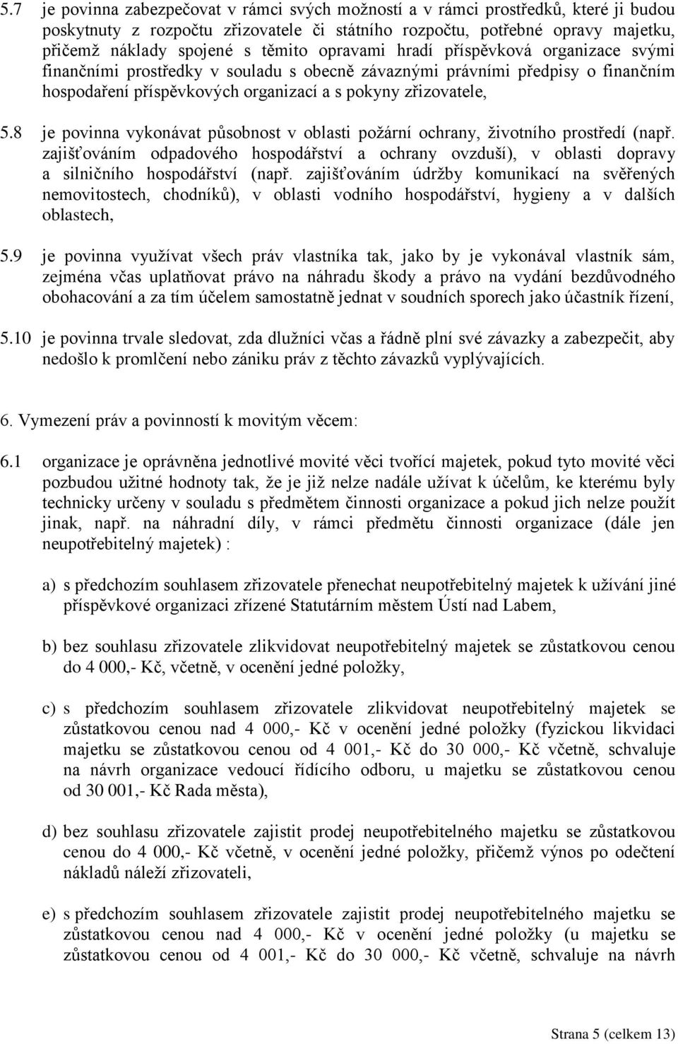 8 je povinna vykonávat působnost v oblasti požární ochrany, životního prostředí (např. zajišťováním odpadového hospodářství a ochrany ovzduší), v oblasti dopravy a silničního hospodářství (např.