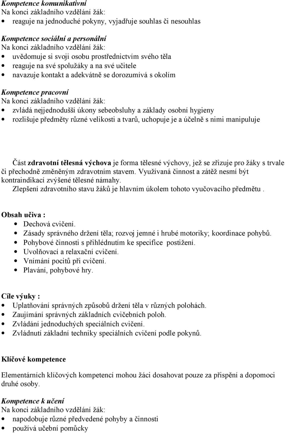 tělesná výchova je forma tělesné výchovy, jež se zřizuje pro žáky s trvale či přechodně změněným zdravotním stavem. Využívaná činnost a zátěž nesmí být kontraindikací zvýšené tělesné námahy.