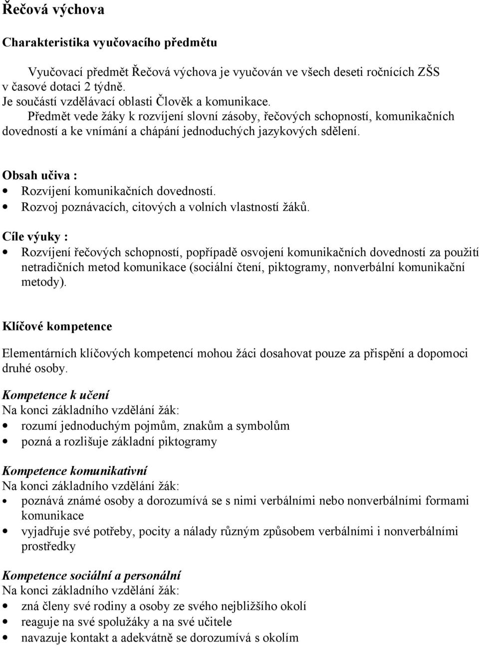 Rozvíjení komunikačních dovedností. Rozvoj poznávacích, citových a volních vlastností žáků.