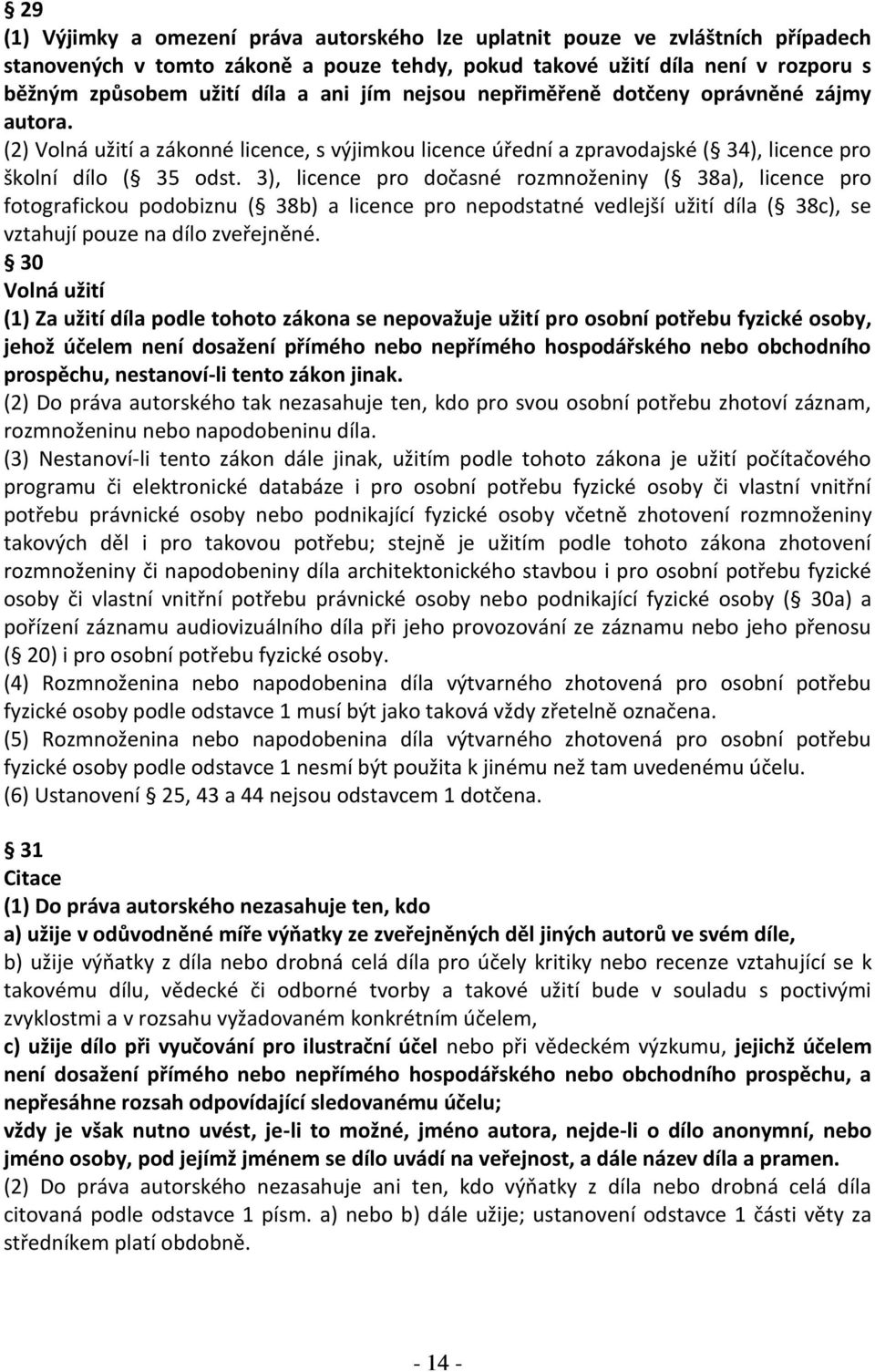 3), licence pro dočasné rozmnoženiny ( 38a), licence pro fotografickou podobiznu ( 38b) a licence pro nepodstatné vedlejší užití díla ( 38c), se vztahují pouze na dílo zveřejněné.