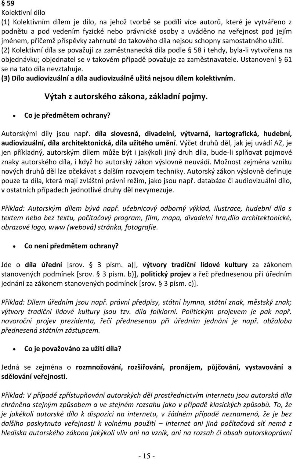 (2) Kolektivní díla se považují za zaměstnanecká díla podle 58 i tehdy, bylali vytvořena na objednávku; objednatel se v takovém případě považuje za zaměstnavatele.