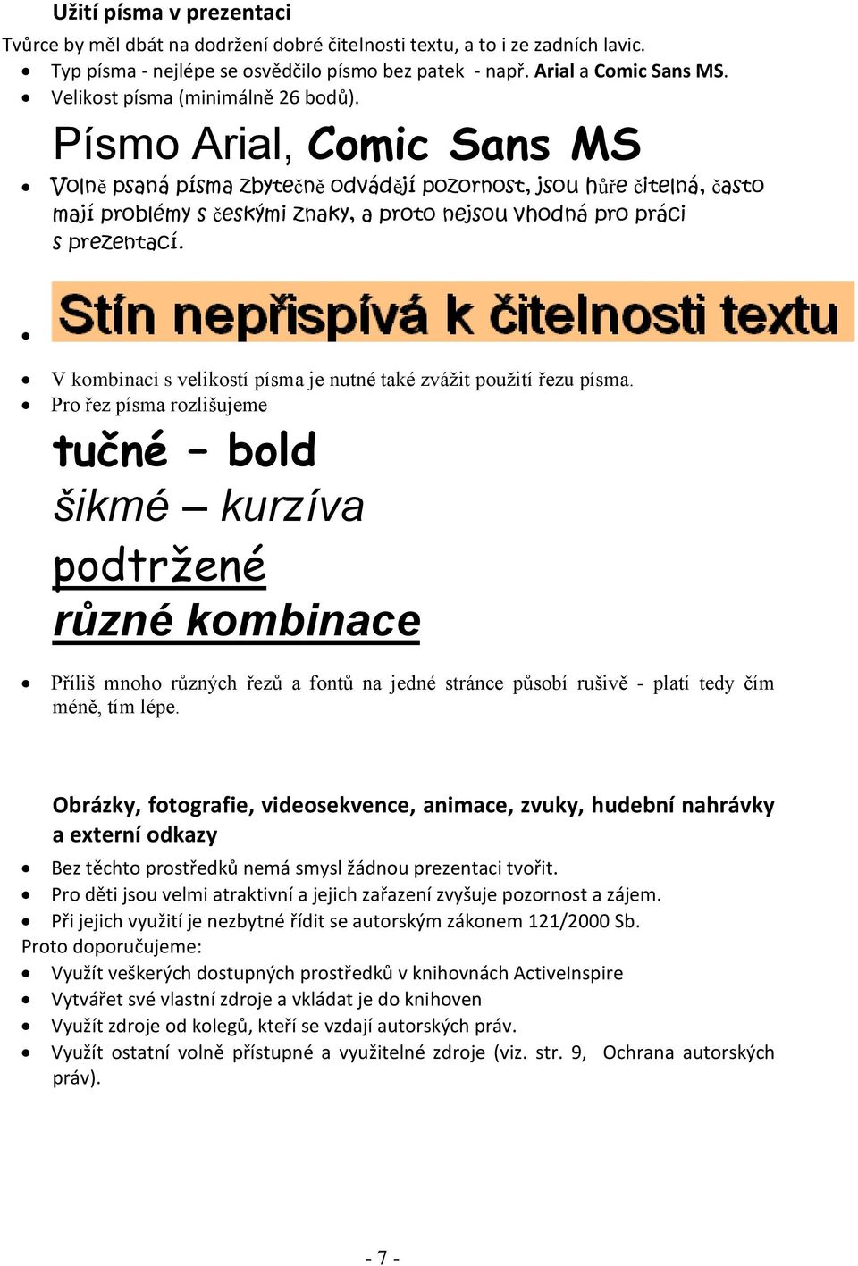 Písmo Arial, Comic Sans MS Volně psaná písma zbytečně odvádějí pozornost, jsou hůře čitelná, často mají problémy s českými znaky, a proto nejsou vhodná pro práci s prezentací.