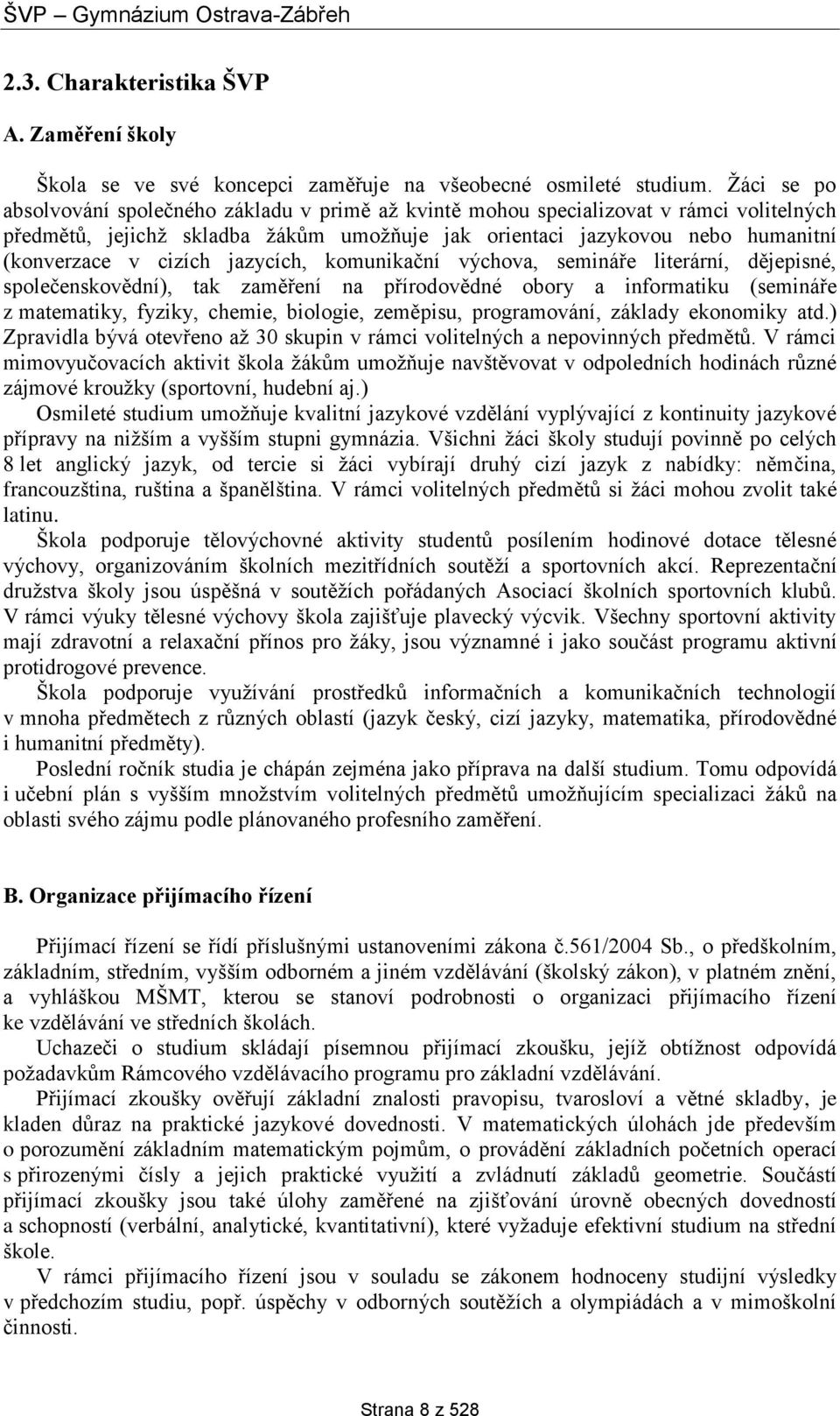 cizích jazycích, komunikační výchova, semináře literární, dějepisné, společenskovědní), tak zaměření na přírodovědné obory a informatiku (semináře z matematiky, fyziky, chemie, biologie, zeměpisu,