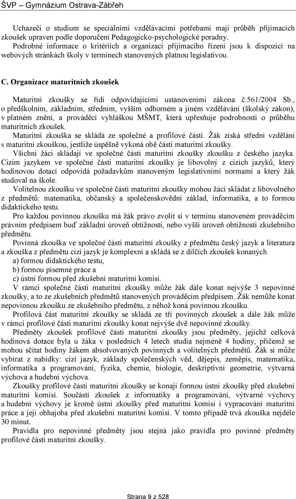 Organizace maturitních zkoušek Maturitní zkoušky se řídí odpovídajícími ustanoveními zákona č.561/2004 Sb.