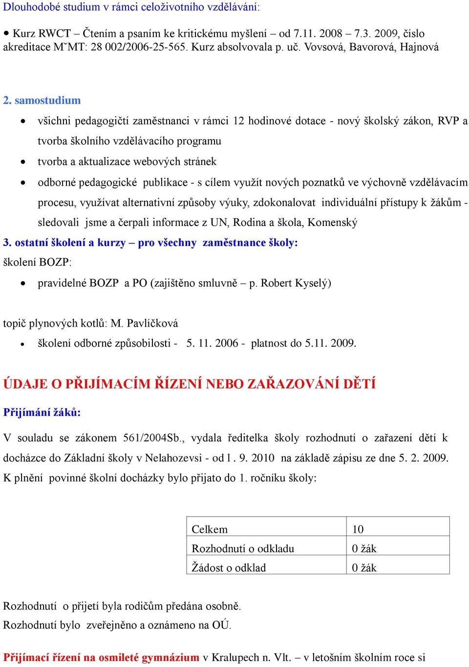 samostudium všichni pedagogičtí zaměstnanci v rámci 12 hodinové dotace - nový školský zákon, RVP a tvorba školního vzdělávacího programu tvorba a aktualizace webových stránek odborné pedagogické