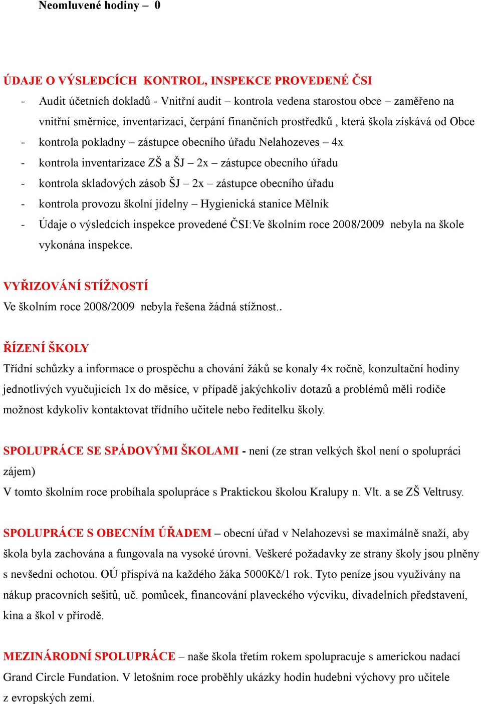 ŠJ 2x zástupce obecního úřadu - kontrola provozu školní jídelny Hygienická stanice Mělník - Údaje o výsledcích inspekce provedené ČSI:Ve školním roce 2008/2009 nebyla na škole vykonána inspekce.