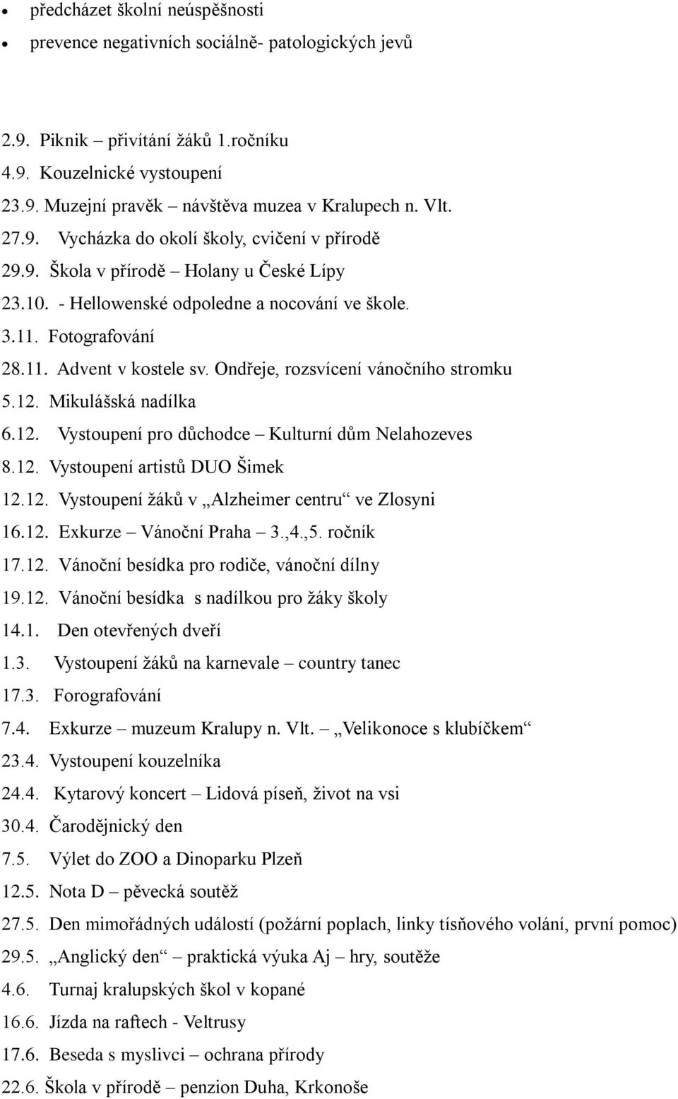 Ondřeje, rozsvícení vánočního stromku 5.12. Mikulášská nadílka 6.12. Vystoupení pro důchodce Kulturní dům Nelahozeves 8.12. Vystoupení artistů DUO Šimek 12.12. Vystoupení ţáků v Alzheimer centru ve Zlosyni 16.