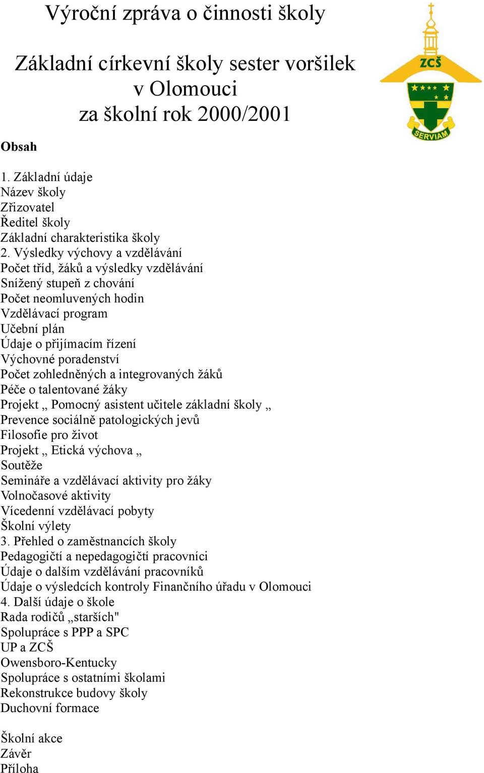 Výsledky výchovy a vzdělávání Počet tříd, žáků a výsledky vzdělávání Snížený stupeň z chování Počet neomluvených hodin Vzdělávací program Učební plán Údaje o přijímacím řízení Výchovné poradenství