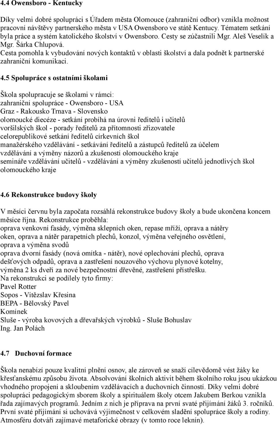 Cesta pomohla k vybudování nových kontaktů v oblasti školství a dala podnět k partnerské zahraniční komunikaci. 4.