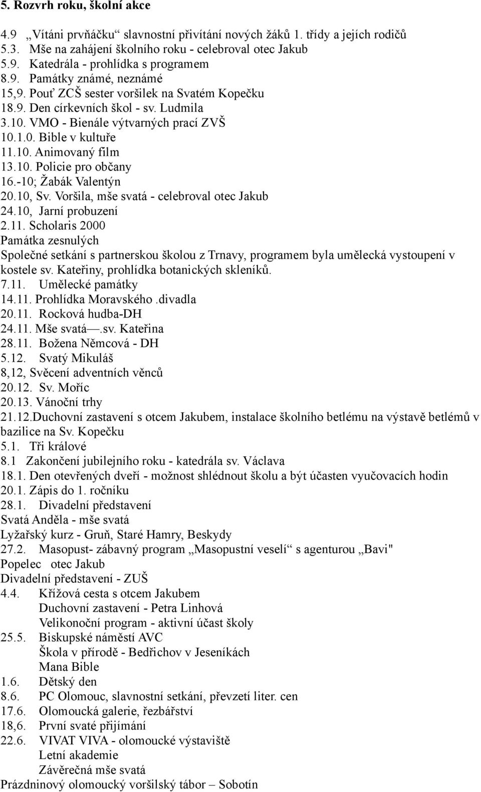 10. Policie pro občany 16.-10; Žabák Valentýn 20.10, Sv. Voršila, mše svatá - celebroval otec Jakub 24.10, Jarní probuzení 2.11.