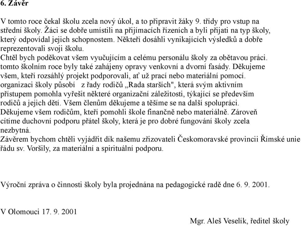 Chtěl bych poděkovat všem vyučujícím a celému personálu školy za obětavou práci. tomto školním roce byly také zahájeny opravy venkovní a dvorní fasády.