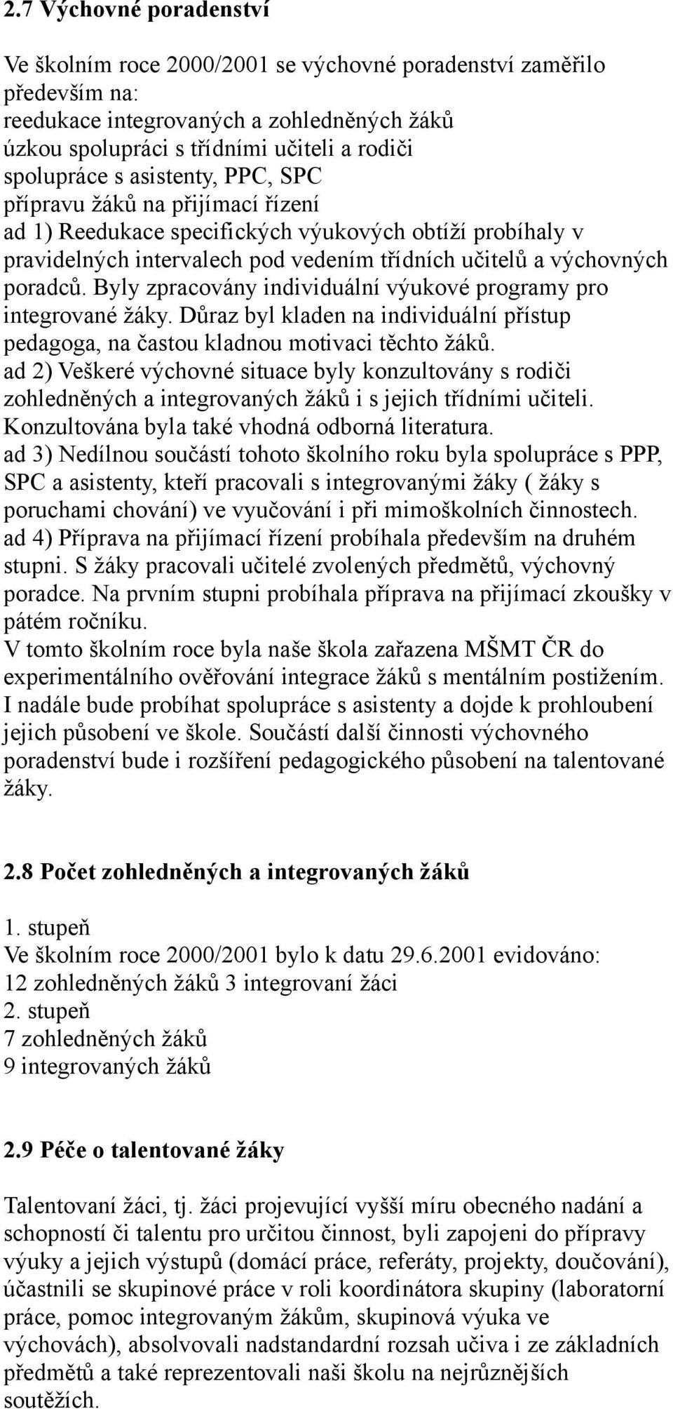 Byly zpracovány individuální výukové programy pro integrované žáky. Důraz byl kladen na individuální přístup pedagoga, na častou kladnou motivaci těchto žáků.