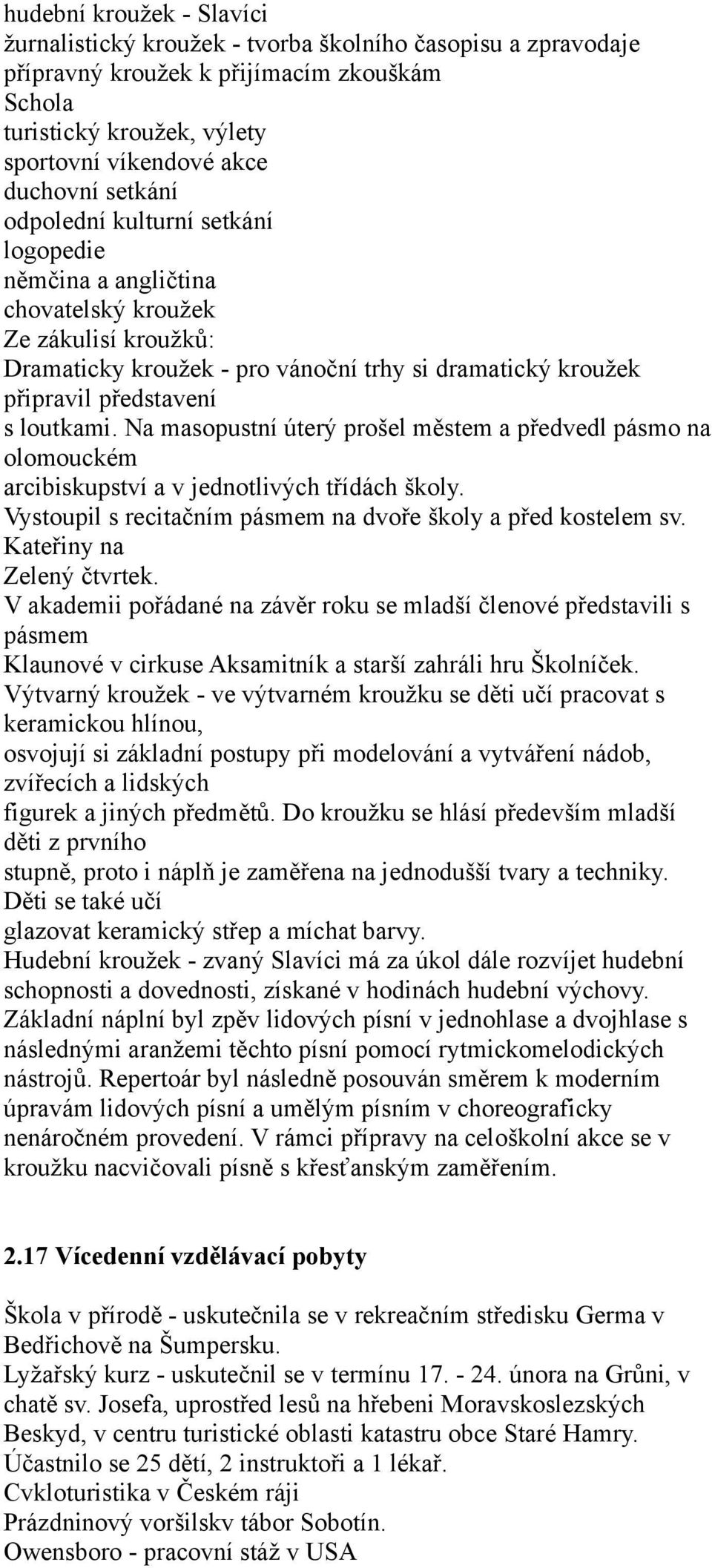 Na masopustní úterý prošel městem a předvedl pásmo na olomouckém arcibiskupství a v jednotlivých třídách školy. Vystoupil s recitačním pásmem na dvoře školy a před kostelem sv.