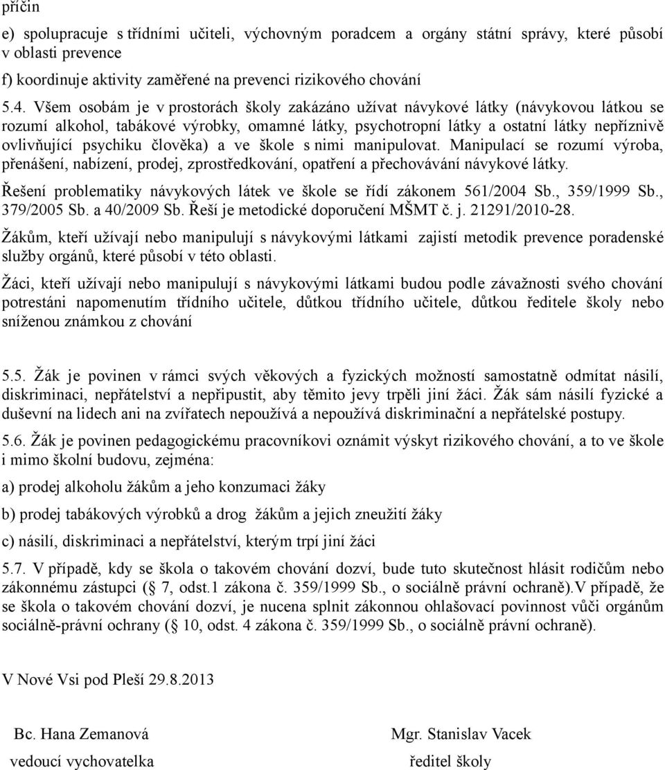 psychiku člověka) a ve škole s nimi manipulovat. Manipulací se rozumí výroba, přenášení, nabízení, prodej, zprostředkování, opatření a přechovávání návykové látky.