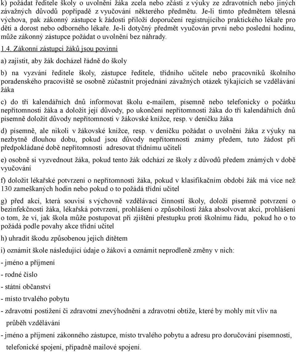 Je-li dotyčný předmět vyučován první nebo poslední hodinu, může zákonný zástupce požádat o uvolnění bez náhrady. 1.4.