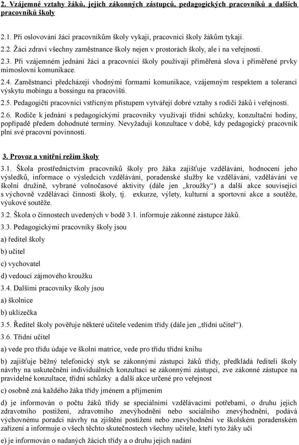 Zaměstnanci předcházejí vhodnými formami komunikace, vzájemným respektem a tolerancí výskytu mobingu a bossingu na pracovišti. 2.5.