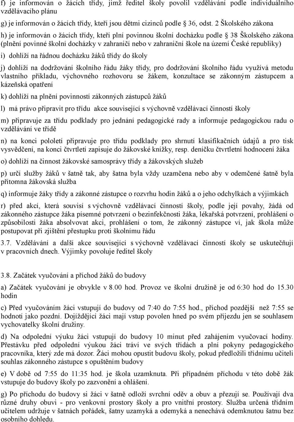 republiky) i) dohlíží na řádnou docházku žáků třídy do školy j) dohlíží na dodržování školního řádu žáky třídy, pro dodržování školního řádu využívá metodu vlastního příkladu, výchovného rozhovoru se