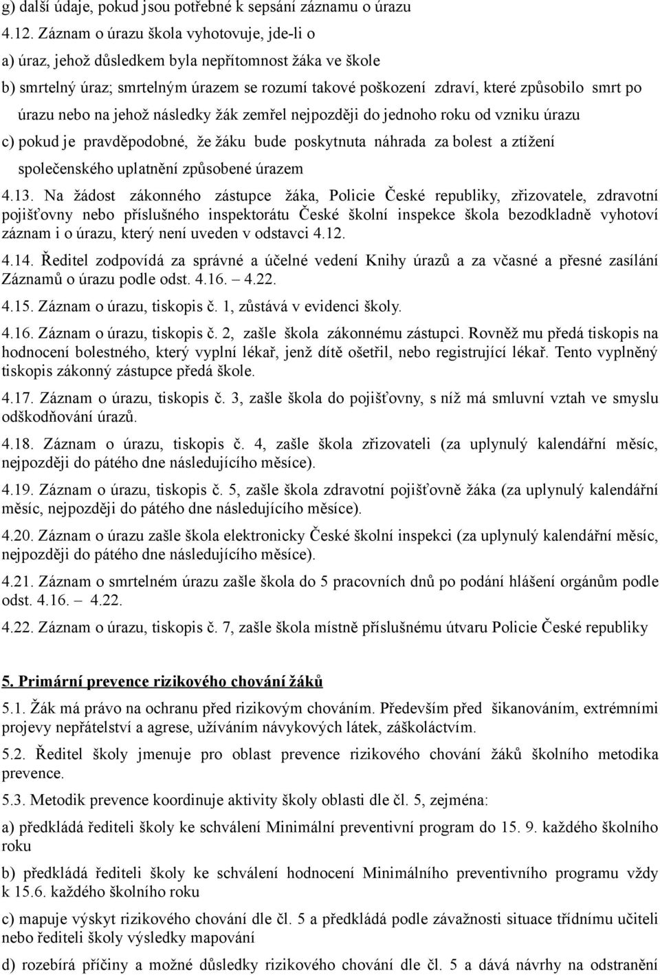 nebo na jehož následky žák zemřel nejpozději do jednoho roku od vzniku úrazu c) pokud je pravděpodobné, že žáku bude poskytnuta náhrada za bolest a ztížení společenského uplatnění způsobené úrazem 4.